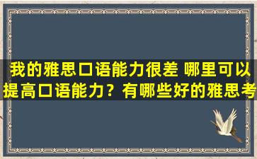 我的雅思口语能力很差 哪里可以提高口语能力？有哪些好的雅思考试机构推荐？